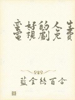 蛮好的人生孙俪电视剧免费观看