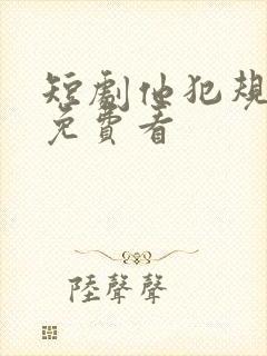 短剧他犯规心动免费看