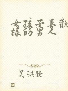 女孩子喜欢什么样的男人