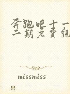 奔跑吧十一季十二期免费观看