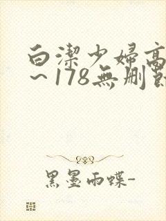 白洁少妇高义1～178无删节