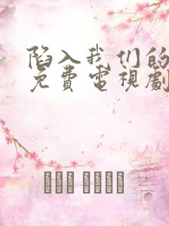 陷入我们的热恋免费电视剧