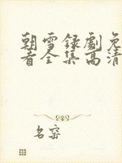 朝雪录剧免费观看全集高清下载