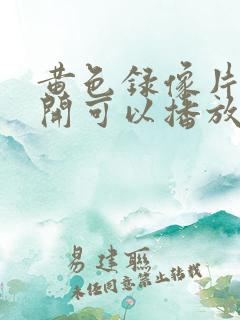 黄色录像片一点开可以播放的