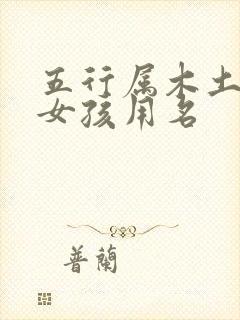 五行属木土的字女孩用名