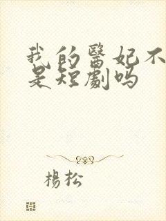 我的医妃不好惹是短剧吗