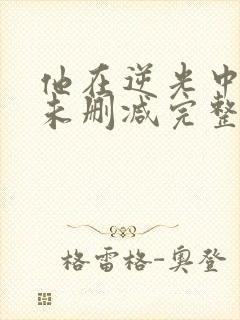 他在逆光中告白未删减完整版小说