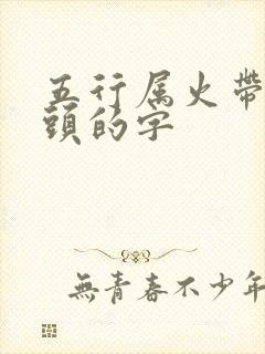 五行属火带草字头的字