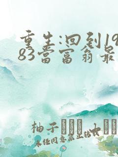 重生:回到1983当富翁最新章节