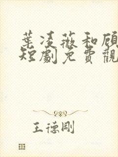 叶凌薇和顾团长短剧免费观看