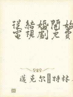 从结婚开始恋爱电视剧免费观看高清