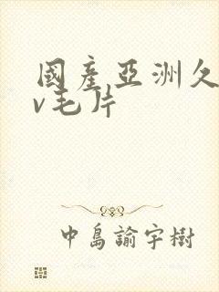 国产亚洲久久av毛片