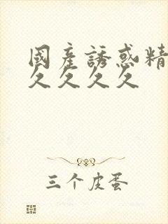 国产诱惑精品久久久久久