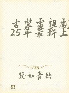 古装电视剧2025年最新上映在线剧场