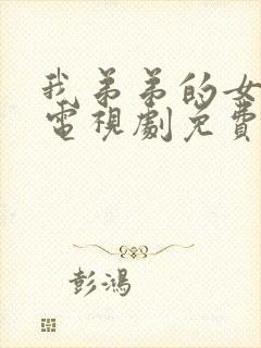 我弟弟的女朋友电视剧免费的看