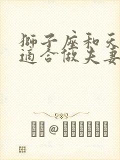 狮子座和天蝎座适合做夫妻吗