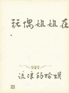 玩偶姐姐在线看.