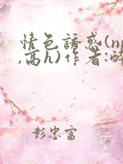 情色诱惑(np,高h)作者:醉风流