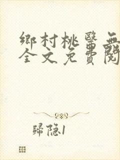 乡村桃医无弹窗全文免费阅读