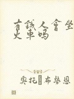 有钱人会坐绿皮火车吗