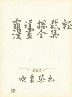 霸道总裁轻点爱漫画全集