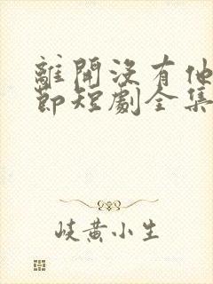 离开没有他的季节短剧全集大结局