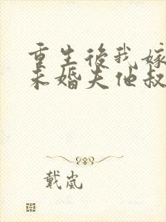 重生后我嫁给了未婚夫他叔 殷云染