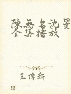 陈无名沈曼短剧全集播放