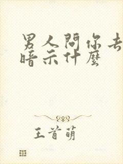 男人问你去哪了暗示什么