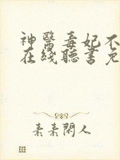 神医毒妃不好惹在线听书免费