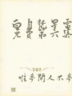 白月梵星电视剧免费第六集