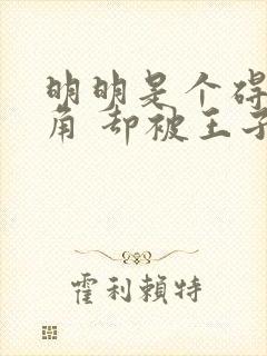 明明是个碍事配角 却被王子宠爱了漫画