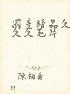 国产精品久久久久久毛片