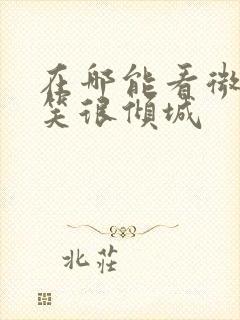 在哪能看微微一笑很倾城