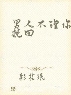 男人不理你怎么挽回