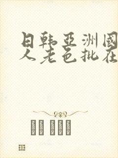 日韩亚洲国产成人老色批在线