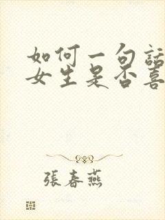 如何一句话判断女生是否喜欢你