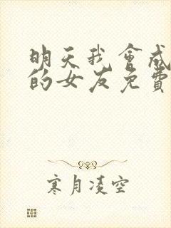 明天我会成为谁的女友免费观看完整版高清