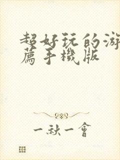 超好玩的游戏推荐手机版