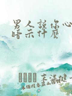 男人说你心好狠暗示什么