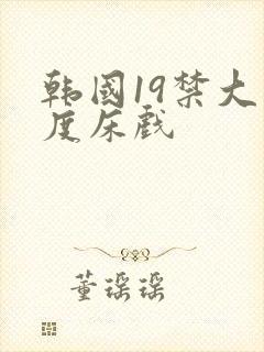 韩国19禁大尺度床戏