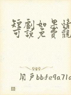 短剧如果情深不可说免费观看