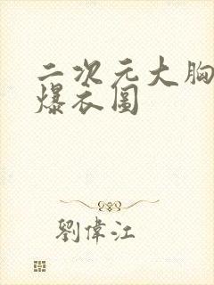 二次元大胸美女爆衣图