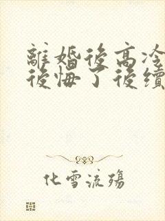 离婚后高冷总裁后悔了后续