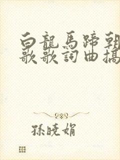 白龙马蹄朝西儿歌歌词曲搞笑版