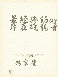 最经典的av毛片在线观看