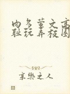 肉多荤文高h羞耻玩弄校园视频