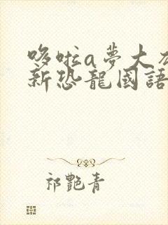 哆啦a梦大雄的新恐龙国语版在线