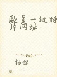 欧美一级特黄大片网址