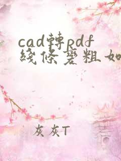 cad转pdf线条变粗如何调整